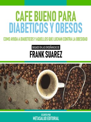 cover image of Cafe Bueno Para Diabeticos Y Obesos--Basado En Las Enseñanzas De Frank Suarez